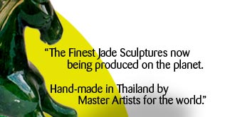 The Finest Jade Sculptures now being produced on the planet.  Hand-made in Thailand by Master Artists for the world.