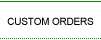 Custom Orders